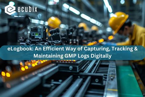 eLogbook: Maintain GMP Logs for Your Reliable Manufacturing .